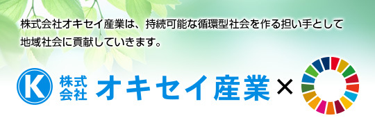 株式会社オキセイ産業は持続可能な循環型社会を作る担い手として地域社会に貢献していきます。